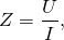 \begin{equation*}Z = \frac{U}{I},\end{equation*}