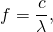 \begin{equation*}f = \frac{c}{\lambda},\end{equation*}